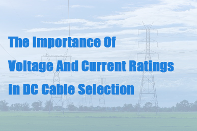 A importância das classificações de tensão e corrente na seleção de cabos CC
        